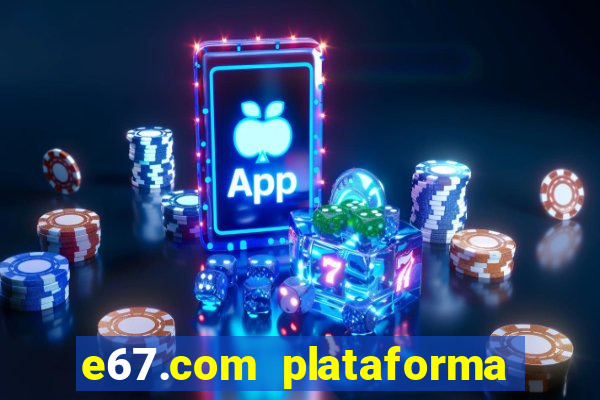 e67.com plataforma de jogos